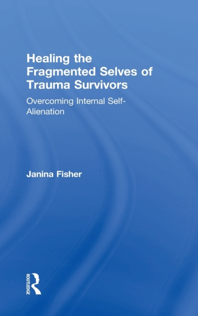 Healing the Fragmented Selves of Trauma Survivors : Overcoming Internal Self-Alienation, Hardback Book