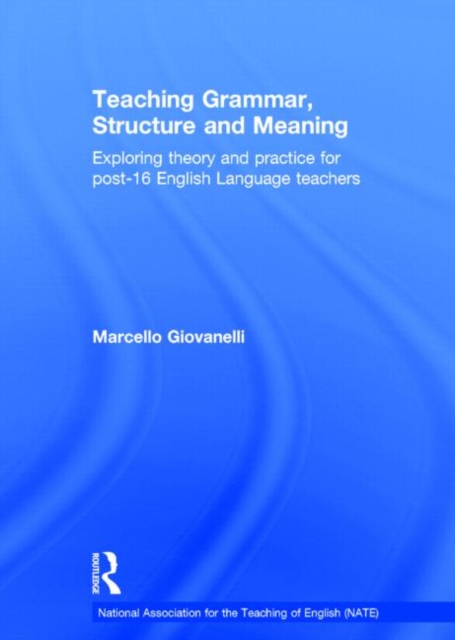 Teaching Grammar, Structure and Meaning : Exploring theory and practice for post-16 English Language teachers, Hardback Book