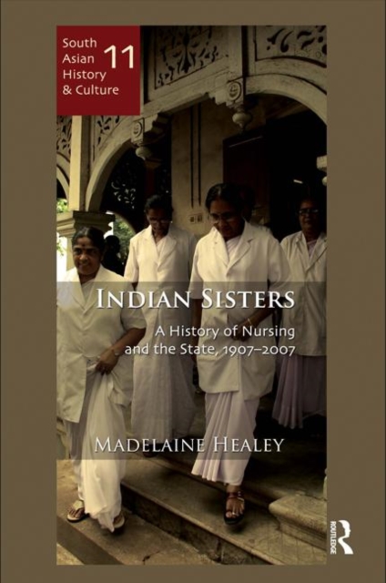 Indian Sisters : A History of Nursing and the State, 1907–2007, Hardback Book