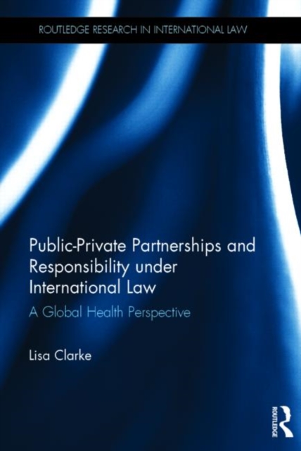 Public-Private Partnerships and Responsibility under International Law : A Global Health Perspective, Hardback Book