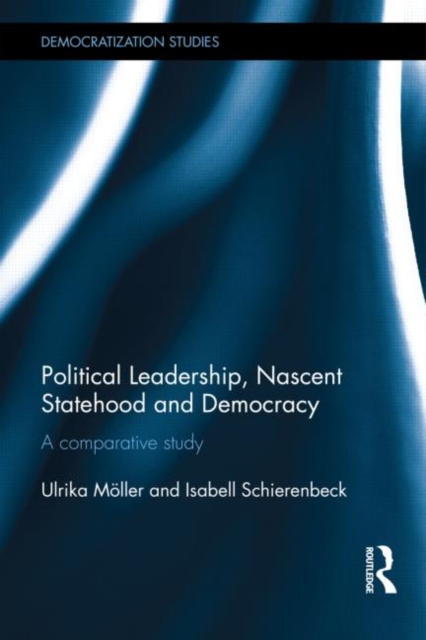 Political Leadership, Nascent Statehood and Democracy : A comparative study, Hardback Book