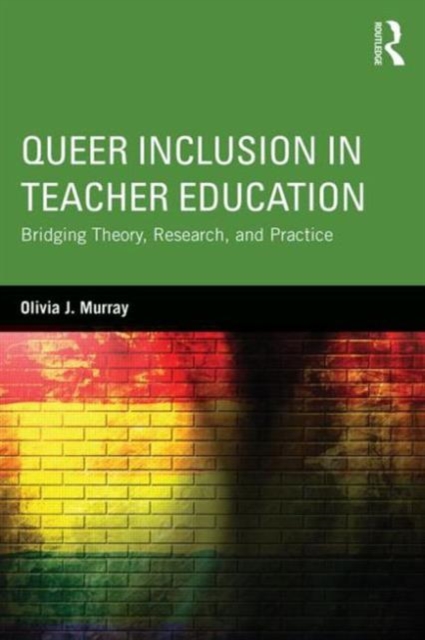 Queer Inclusion in Teacher Education : Bridging Theory, Research, and Practice, Paperback / softback Book