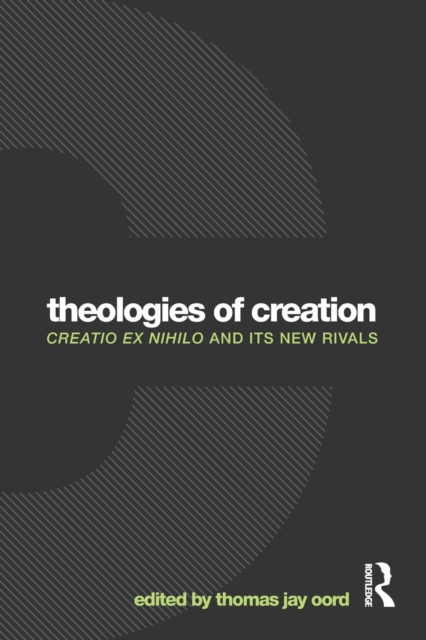 Theologies of Creation : Creatio Ex Nihilo and Its New Rivals, Paperback / softback Book