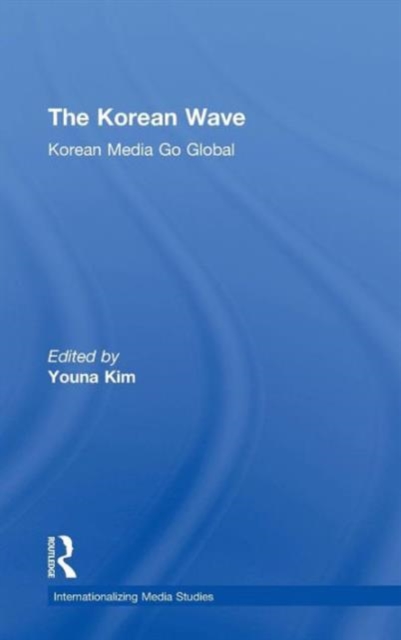 The Korean Wave : Korean Media Go Global, Hardback Book