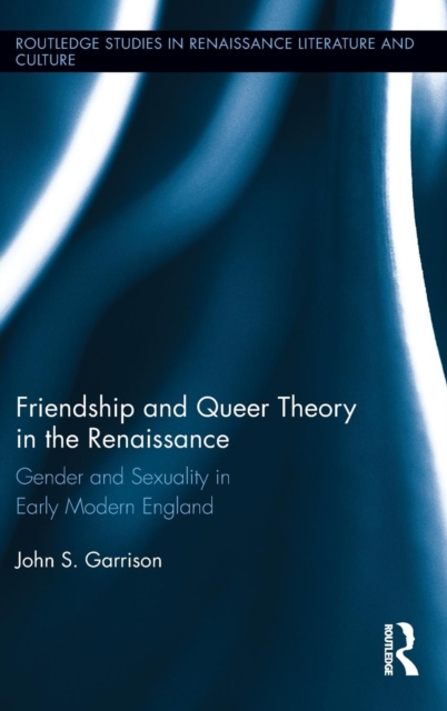 Friendship and Queer Theory in the Renaissance : Gender and Sexuality in Early Modern England, Hardback Book