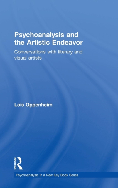Psychoanalysis and the Artistic Endeavor : Conversations with literary and visual artists, Hardback Book