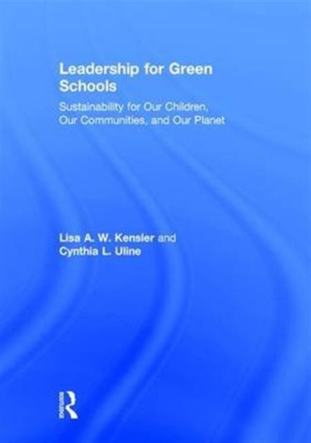 Leadership for Green Schools : Sustainability for Our Children, Our Communities, and Our Planet, Hardback Book