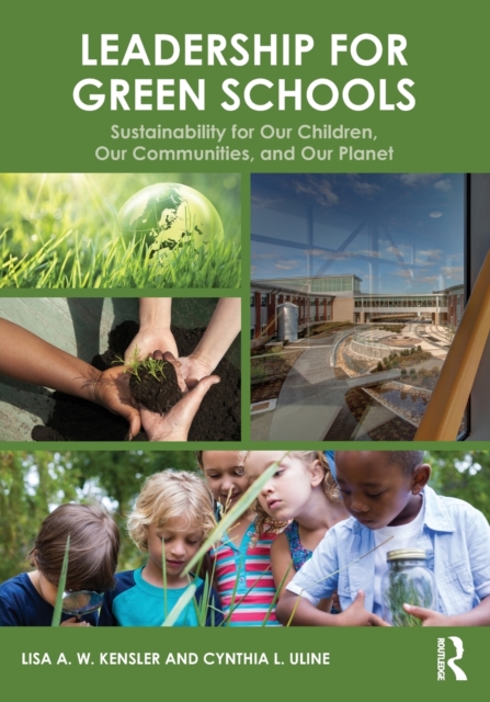 Leadership for Green Schools : Sustainability for Our Children, Our Communities, and Our Planet, Paperback / softback Book