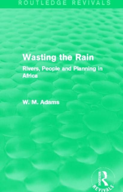 Wasting the Rain (Routledge Revivals) : Rivers, People and Planning in Africa, Paperback / softback Book
