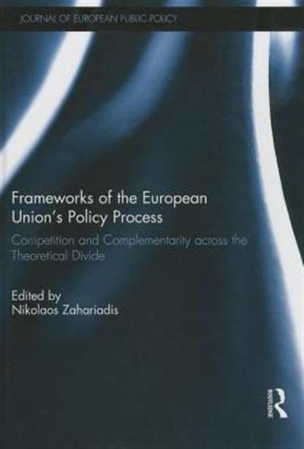 Frameworks of the European Union's Policy Process : Competition and Complementarity across the Theoretical Divide, Hardback Book