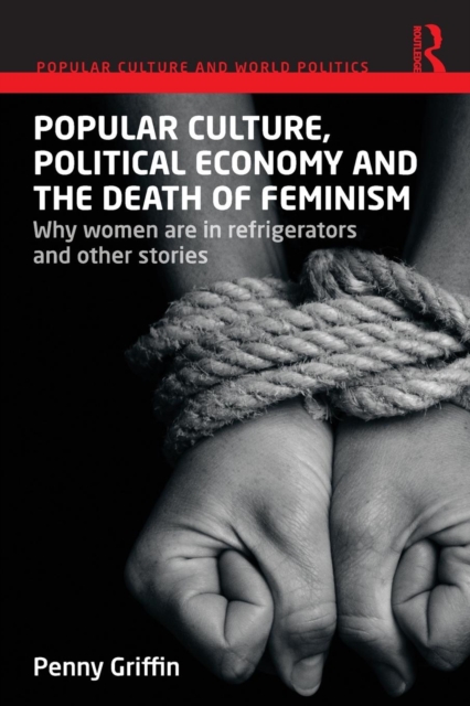 Popular Culture, Political Economy and the Death of Feminism : Why women are in refrigerators and other stories, Paperback / softback Book