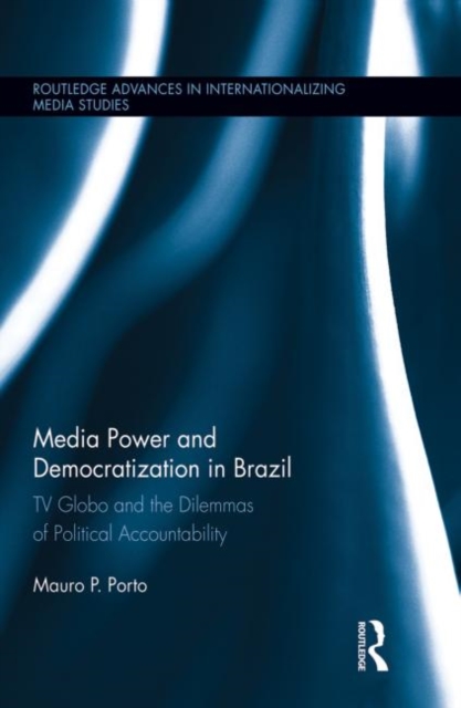 Media Power and Democratization in Brazil : TV Globo and the Dilemmas of Political Accountability, Paperback / softback Book