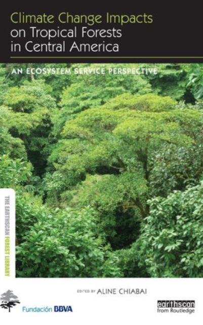 Climate Change Impacts on Tropical Forests in Central America : An ecosystem service perspective, Hardback Book