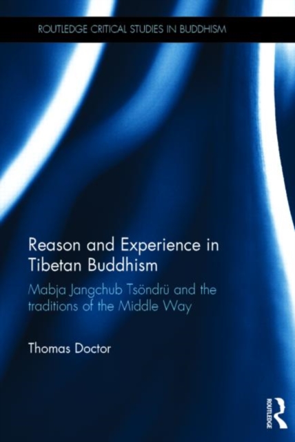 Reason and Experience in Tibetan Buddhism : Mabja Jangchub Tsondru and the Traditions of the Middle Way, Hardback Book