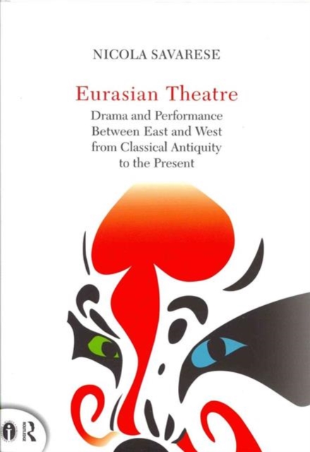 Eurasian Theatre : Drama and Performance Between East and West from Classical Antiquity to the Present, Hardback Book