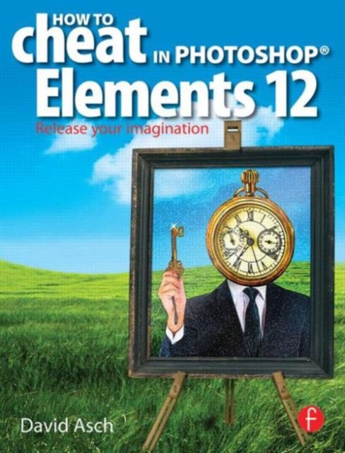 How To Cheat in Photoshop Elements 12 : Release Your Imagination, Paperback / softback Book