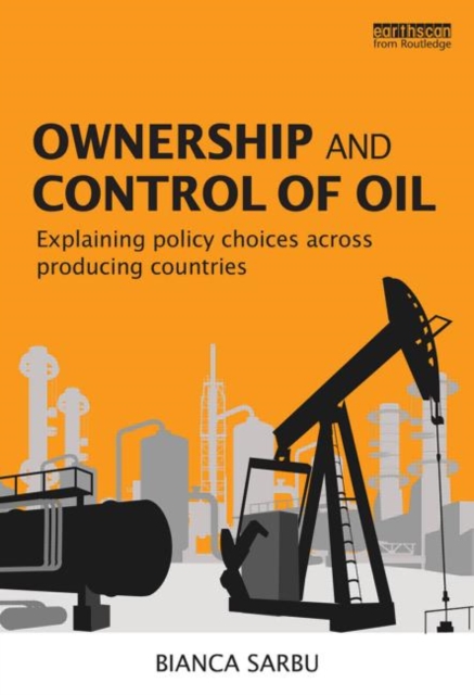 Ownership and Control of Oil : Explaining Policy Choices across Producing Countries, Hardback Book