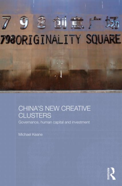 China's New Creative Clusters : Governance, Human Capital and Investment, Paperback / softback Book