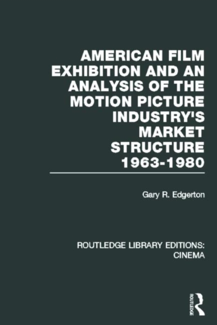 American Film Exhibition and an Analysis of the Motion Picture Industry's Market Structure 1963-1980, Hardback Book