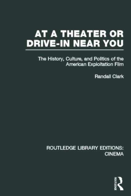 At a Theater or Drive-in Near You : The History, Culture, and Politics of the American Exploitation Film, Hardback Book