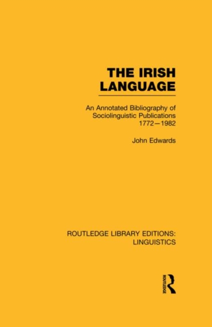 The Irish Language (RLE Linguistics E: Indo-European Linguistics) : AN Annotated Bibliography of Sociolinguistic Publications 1772-1982, Hardback Book