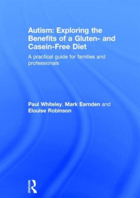 Autism: Exploring the Benefits of a Gluten- and Casein-Free Diet : A practical guide for families and professionals, Hardback Book