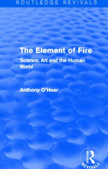 The Element of Fire (Routledge Revivals) : Science, Art and the Human World, Hardback Book