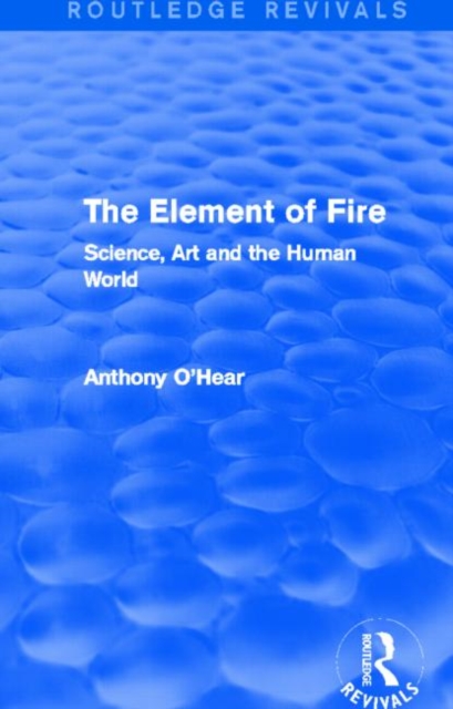 The Element of Fire (Routledge Revivals) : Science, Art and the Human World, Paperback / softback Book