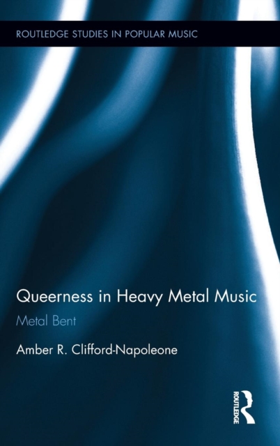 Queerness in Heavy Metal Music : Metal Bent, Hardback Book