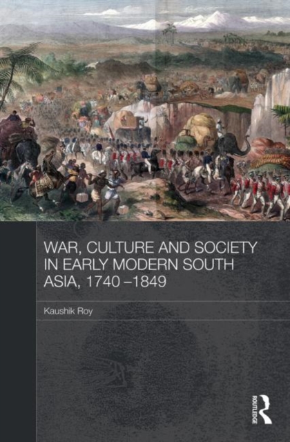 War, Culture and Society in Early Modern South Asia, 1740-1849, Paperback / softback Book