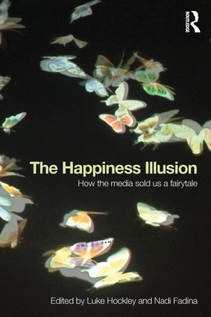 The Happiness Illusion : How the media sold us a fairytale, Paperback / softback Book