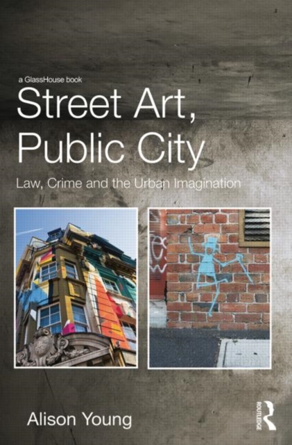 Street Art, Public City : Law, Crime and the Urban Imagination, Paperback / softback Book
