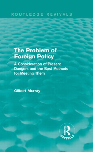 The Problem of Foreign Policy (Routledge Revivals) : A Consideration of Present Dangers and the Best Methods for Meeting Them, Hardback Book