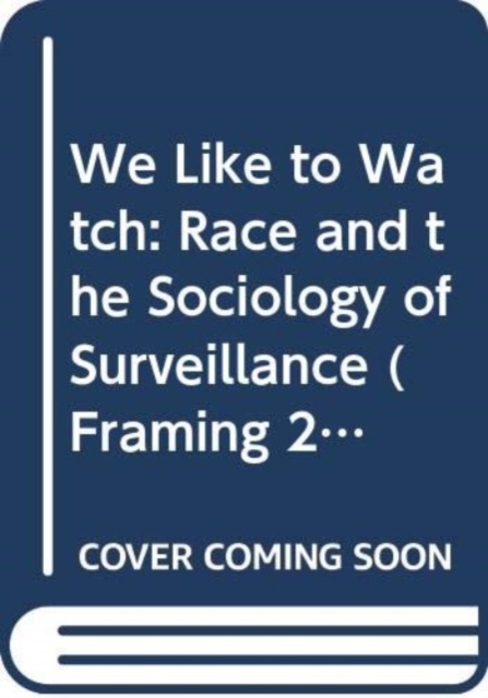 We Like to Watch : Race and the Sociology of Surveillance, Paperback / softback Book