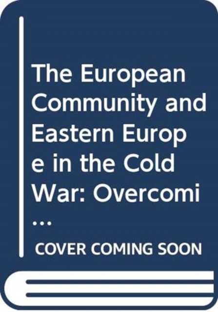 The European Community and Eastern Europe in the Long 1970s : Challenging the Cold War Order in Europe, Hardback Book