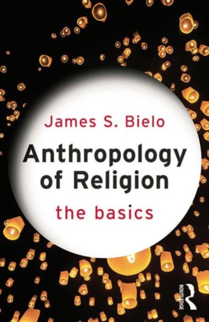 Anthropology of Religion: The Basics, Hardback Book