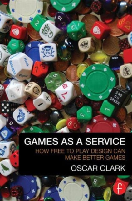 Games As A Service : How Free to Play Design Can Make Better Games, Paperback / softback Book