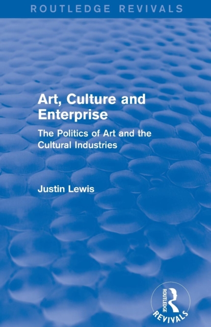 Art, Culture and Enterprise (Routledge Revivals) : The Politics of Art and the Cultural Industries, Paperback / softback Book