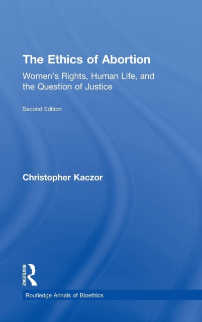 The Ethics of Abortion : Women's Rights, Human Life, and the Question of Justice, Hardback Book