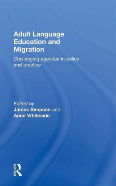 Adult Language Education and Migration : Challenging agendas in policy and practice, Hardback Book
