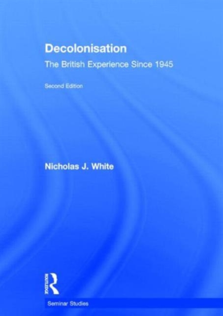 Decolonisation : The British Experience since 1945, Hardback Book