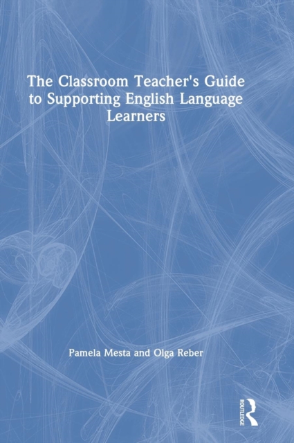 The Classroom Teacher's Guide to Supporting English Language Learners, Hardback Book