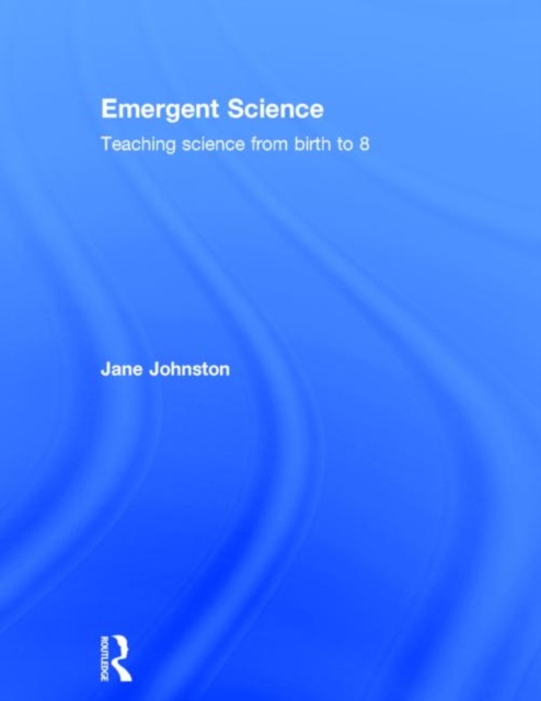 Emergent Science : Teaching science from birth to 8, Hardback Book