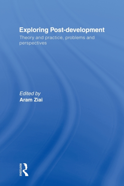 Exploring Post-Development : Theory and Practice, Problems and Perspectives, Paperback / softback Book