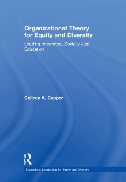 Organizational Theory for Equity and Diversity : Leading Integrated, Socially Just Education, Hardback Book