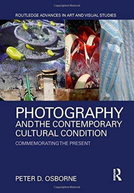 Photography and the Contemporary Cultural Condition : Commemorating the Present, Hardback Book