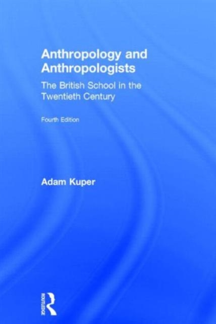 Anthropology and Anthropologists : The British School in the Twentieth Century, Hardback Book