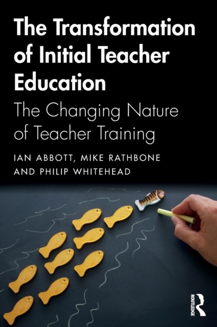 The Transformation of Initial Teacher Education : The Changing Nature of Teacher Training, Paperback / softback Book
