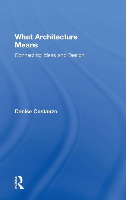 What Architecture Means : Connecting Ideas and Design, Hardback Book