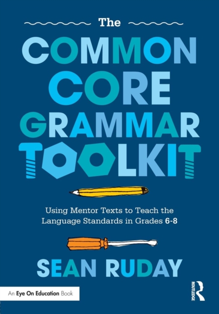 The Common Core Grammar Toolkit : Using Mentor Texts to Teach the Language Standards in Grades 6-8, Paperback / softback Book